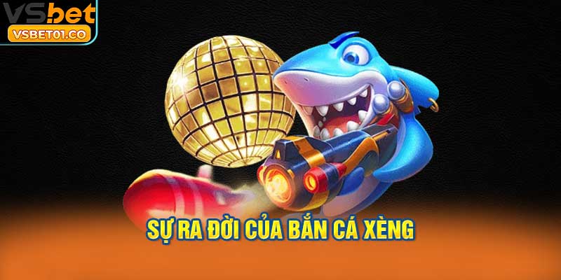 Sự ra đời của Bắn cá xèng