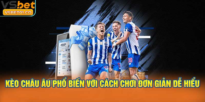 Kèo châu Âu phổ biến với cách chơi đơn giản dễ hiểu