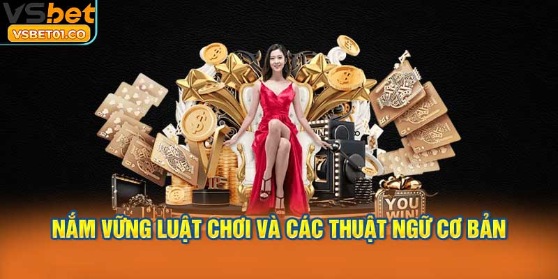 Nắm vững luật chơi và các thuật ngữ cơ bản