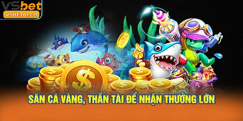 Săn cá vàng, thần tài để nhận thưởng lớn