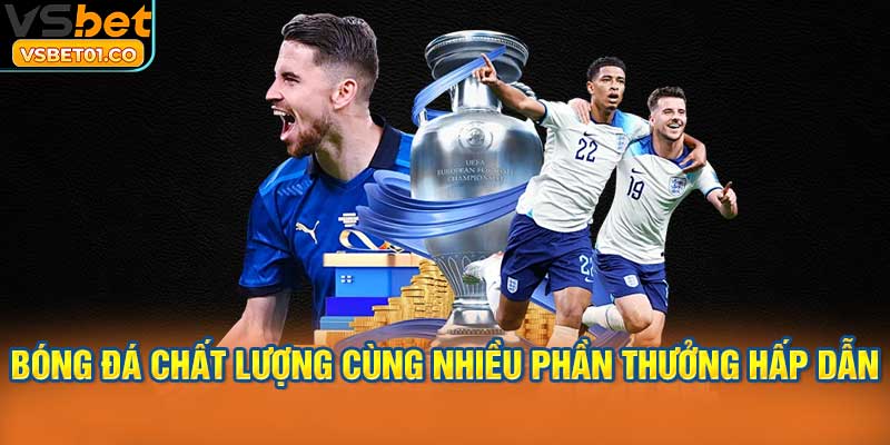 Bóng đá chất lượng cùng nhiều phần thưởng hấp dẫn