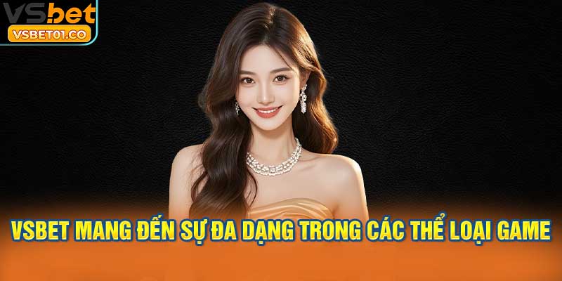 VSBet mang đến sự đa dạng trong các thể loại game, từ cổ điển đến hiện đại.